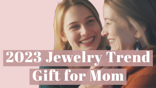 Jewelry Trends for 2023: Perfect Mother's Day Gift Ideas