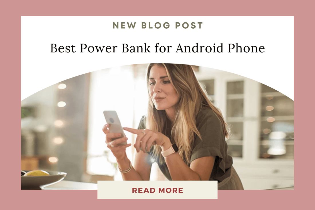 The Ultimate Guide to Choosing the Best Power Bank for Your Android Phone - Eunoia Selects