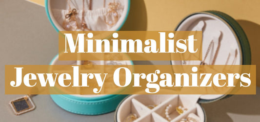 Why do you need a Minimalist Jewelry Organizer in 2022? Because of these 5 Benefits - Eunoia Selects